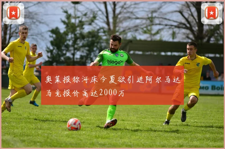 奥莱报称河床今夏欲引进阿尔马达马竞报价高达2000万